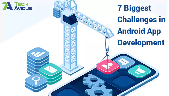 7 Biggest Challenges in Android App Development
